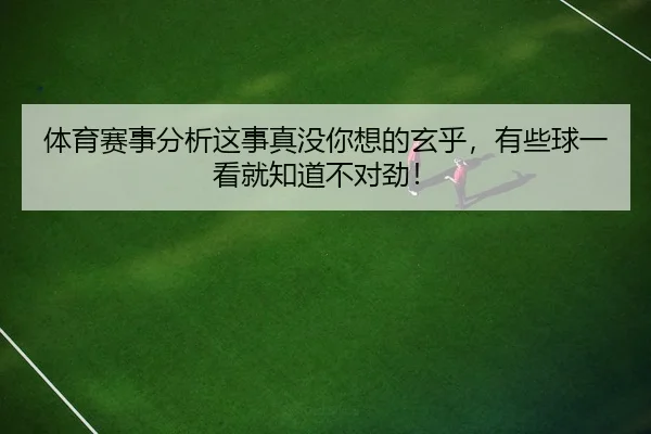 体育赛事分析这事真没你想的玄乎，有些球一看就知道不对劲！