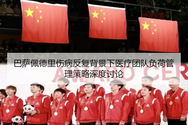 巴萨佩德里伤病反复背景下医疗团队负荷管理策略深度讨论