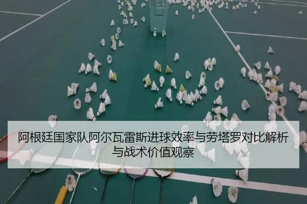 阿根廷国家队阿尔瓦雷斯进球效率与劳塔罗对比解析与战术价值观察
