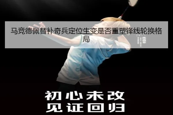 马竞德佩替补奇兵定位生变是否重塑锋线轮换格局